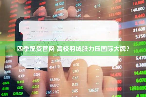 四季配资官网 高校羽绒服力压国际大牌？